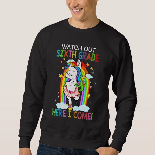 Watch Out 6th Grade Unicorn Here I Come School Tea Sweatshirt (Front)