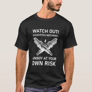 Watch Out! Exhausted Mechanic Annoy At Your Own  T-Shirt