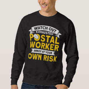Watch Out Exhausted Postal Worker Mailman Postal W Sweatshirt