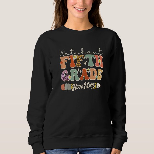 Watch Out Fifth Grade Here I Come Back To School R Sweatshirt (Front)