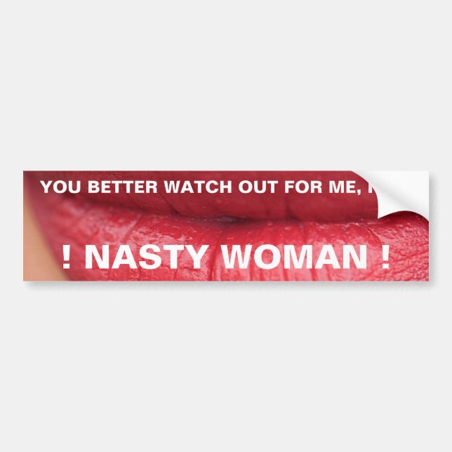 WATCH OUT FOR ME, I'M A NASTY WOMAN BUMPER STICKER (Front)