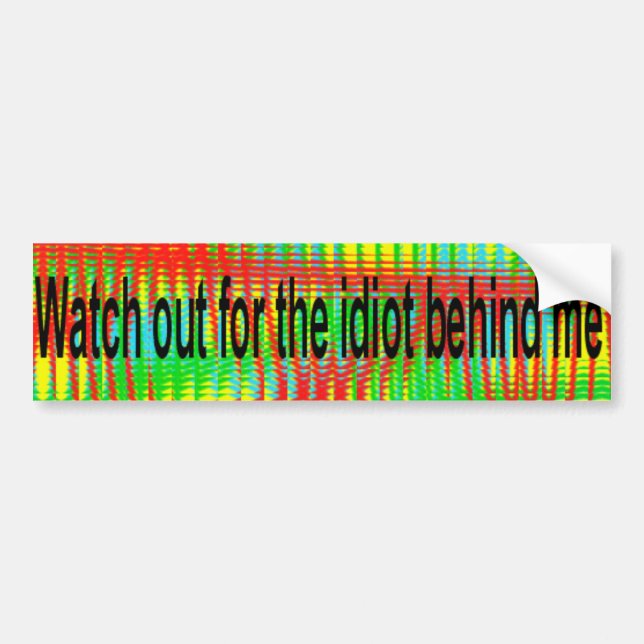 watch out for the idiot behind me bumper sticker (Front)