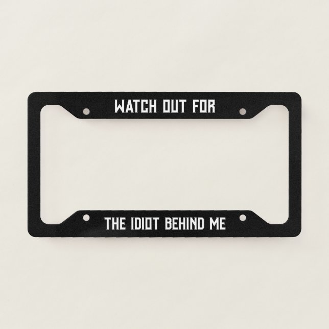 Watch out for the idiot behind me funny  license plate frame (Front)