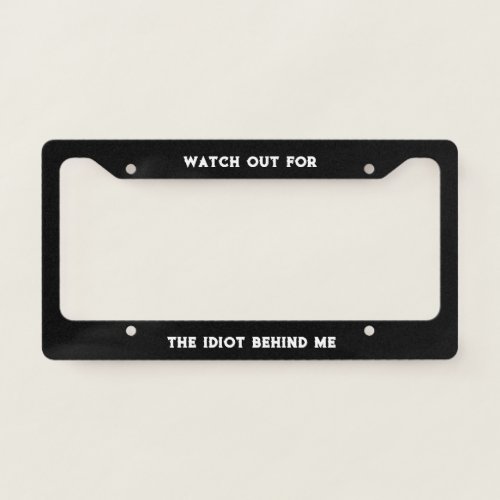 Watch out For The Idiot Custom Funny Message License Plate Frame
