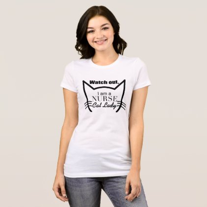 Watch Out, I Am a Nurse Cat lady T-Shirt