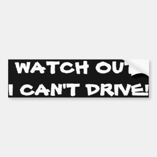 "WATCH OUT! I CAN'T DRIVE!" BUMPER STICKER