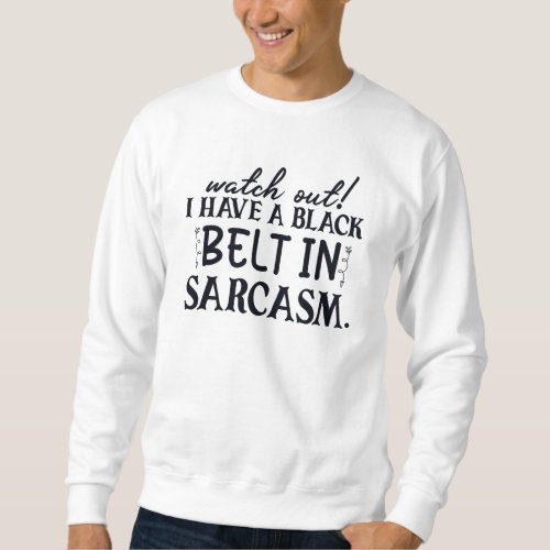 Watch Out I Have Black Belt In Sarcasm Funny Sweatshirt