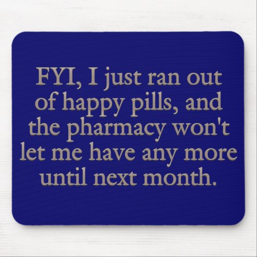 Watch out I just ran out of my monthly happy pills Mouse Pad