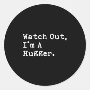 Watch Out Im A Hugger Funny Sarcastic  Classic Round Sticker