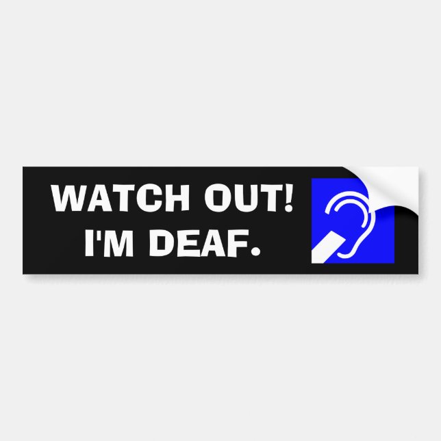 Watch out! I'm deaf. Bumper Sticker (Front)