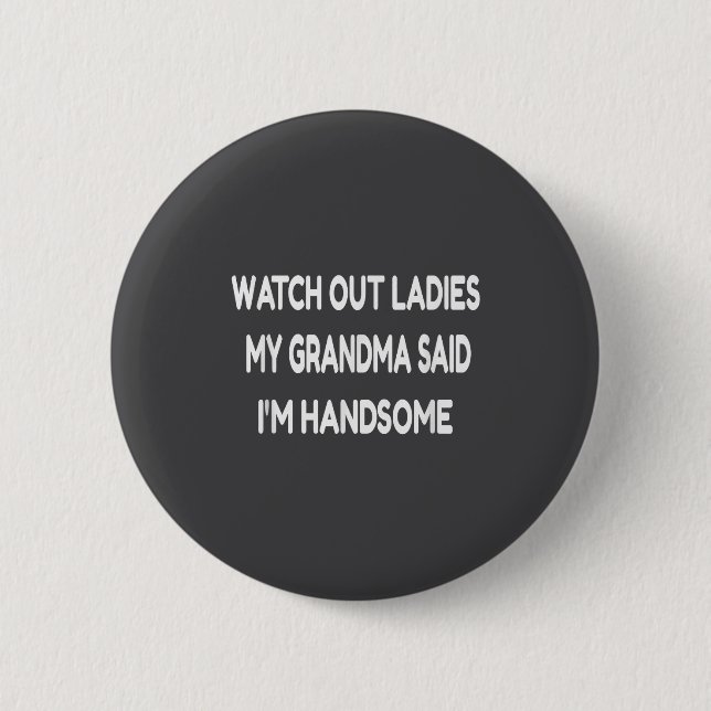 Watch Out Ladies My Grandma Said I'm Handsome Funn Button (Front)