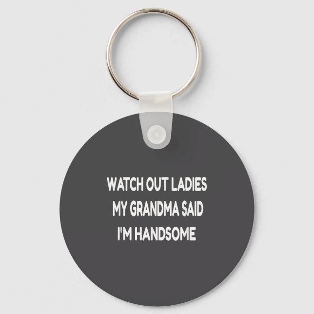 Watch Out Ladies My Grandma Said I'm Handsome Funn Keychain (Front)