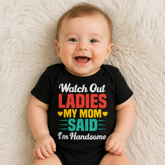 Watch Out Ladies, My Mom Said I'm Handsome | Funny Baby Bodysuit