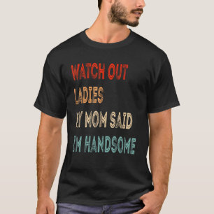 Watch Out Ladies My Mom Said I'm Handsome Funny Vi T-Shirt