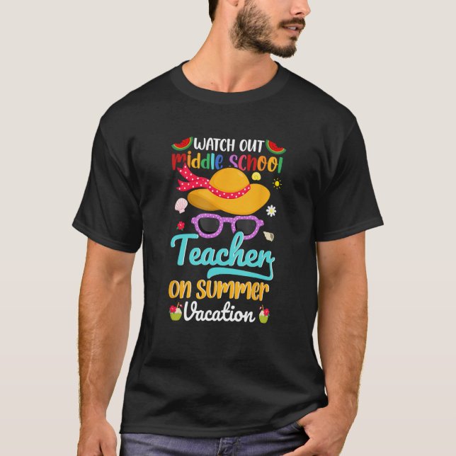 Watch Out Middle School Teacher On Summer Vacation T-Shirt (Front)
