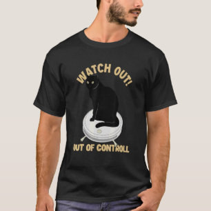 Watch Out Of Controll Cat Mom Cat   Cat Daddy   Ca T-Shirt