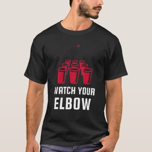 Watch Your Elbow Funny Party Beer Pong T_Shirt