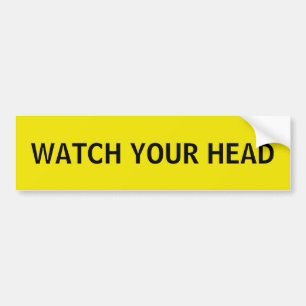 Watch your head. bumper sticker