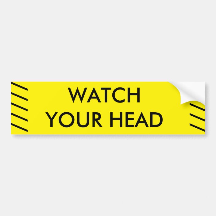 Watch Your Head Bumper Sticker Zazzle Com