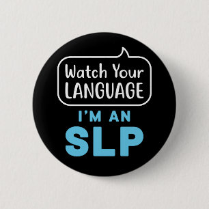 Watch Your Language I'm an SLP Speech Pathologist Button