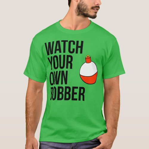 Watch your own bobber T_Shirt