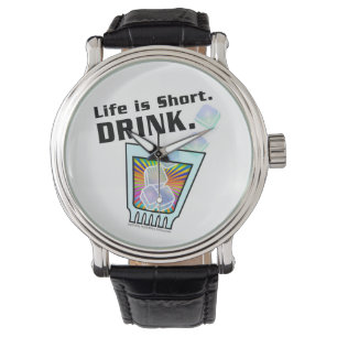 WATCHES - Life is Short. DRINK.