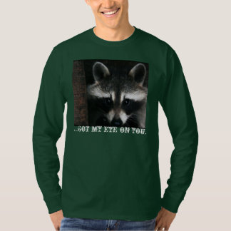 Watchful Raccoon; I got my eye on you. T-Shirt