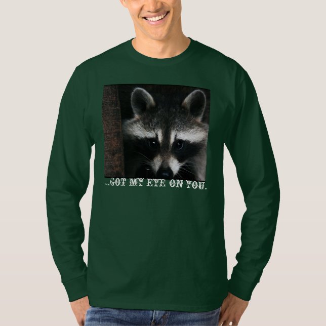 Watchful Raccoon; I got my eye on you. T-Shirt (Front)