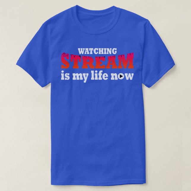 Watching Stream Is My Life Now T-Shirt (Design Front)