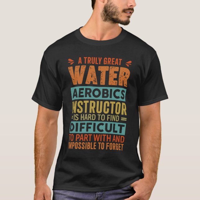 Water Aerobics - A Truly Great Instructor T-Shirt (Front)