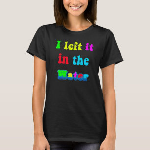 Water Baptism Left It In The Water for Baptized Ch T-Shirt