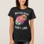 Water Bear Dont Care Funny Tardigrade Cute Science T-Shirt<br><div class="desc">Water Bear Dont Care Funny Tardigrade Cute Science Fun</div>