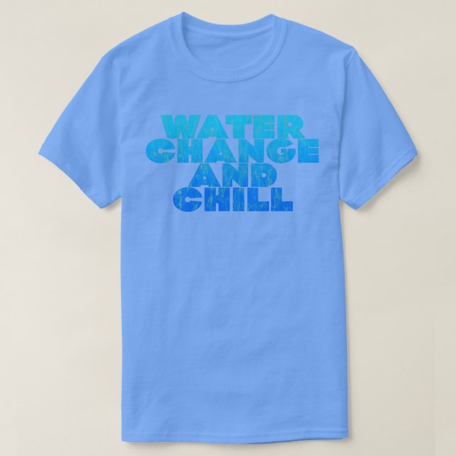 Water Change And Chill 2 T-Shirt (Design Front)