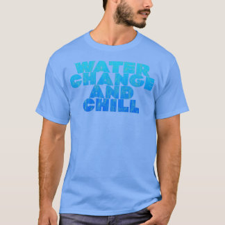 Water Change And Chill 2 T-Shirt