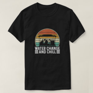 Water Change and Chill T-Shirt