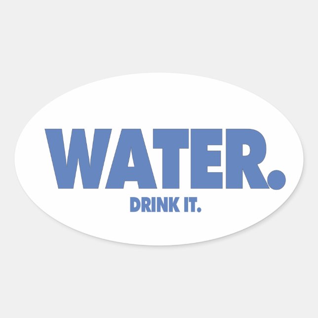 Water - Drink it. Oval Sticker (Front)