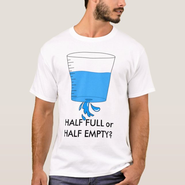 water, HALF FULL or HALF EMPTY? T-Shirt (Front)