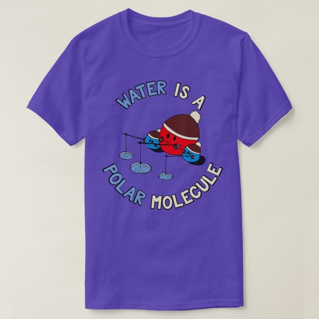 Water Is A Polar Molecule   Funny Chemistry Quote  T-Shirt (Design Front)