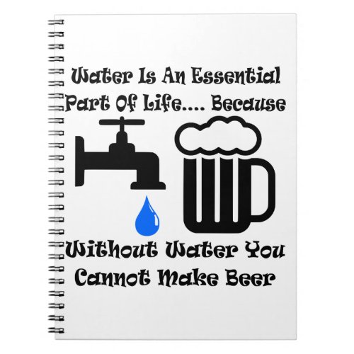 Water Is Essential Without It You Cannot Make Beer Notebook