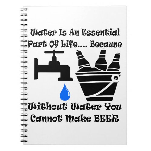 Water Is Essential Without It You Cannot Make Beer Notebook