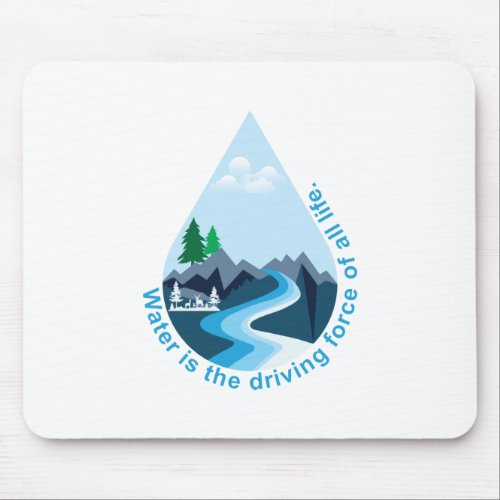 Water is the driving force of all life mouse pad