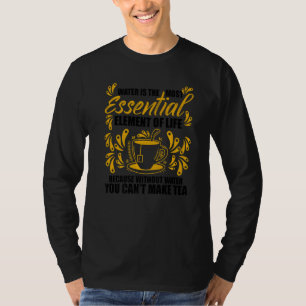 Water Is The Most Essential Element Of Life   T-Shirt