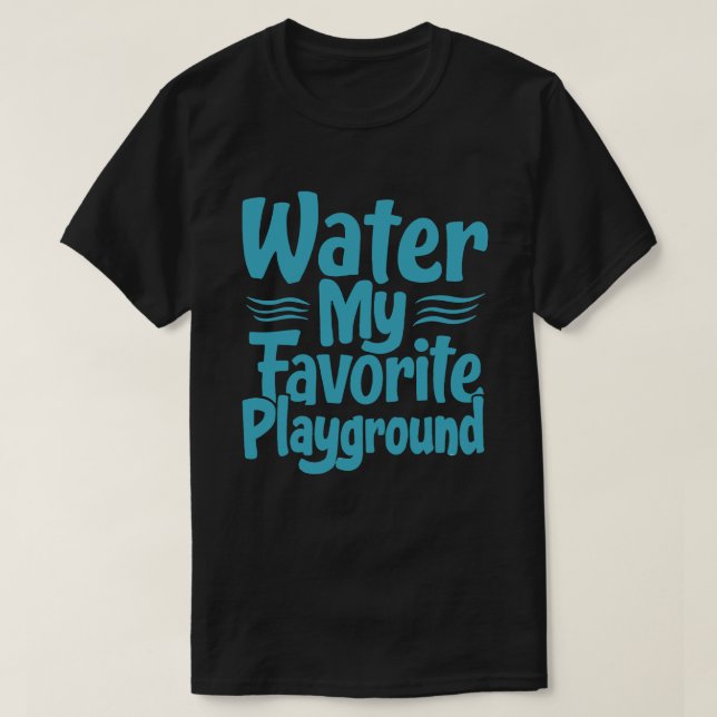  Water: My Favorite Playground  -  Swimming Quote T-Shirt (Design Front)
