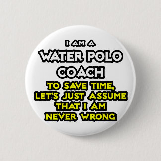 Water Polo Coach .. Assume I Am Never Wrong Pinback Button