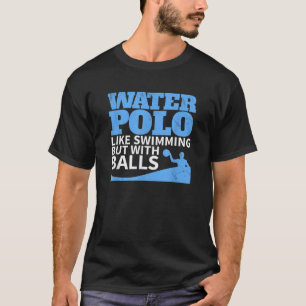 Water Polo Like Swimming But With Balls Funny T Sh