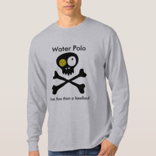 Water Polo...More fun than a keelhaul T-Shirt
