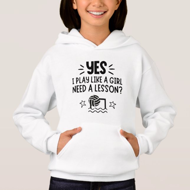 Water polo: Yes, I play like a girl. Need a lesson Hoodie (Front)