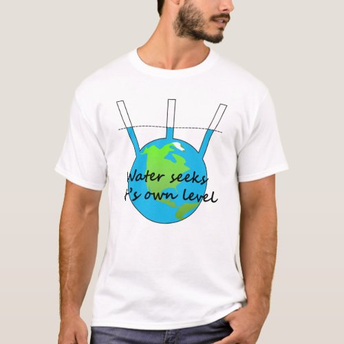 Water seeks its own level funny flat earther T_Shirt