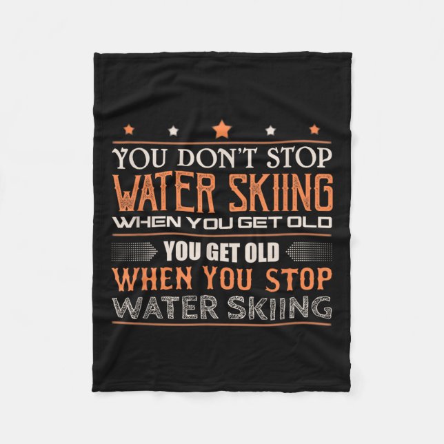 Water Skier You Dont Stop Water Skiing When You Ge Fleece Blanket (Front)