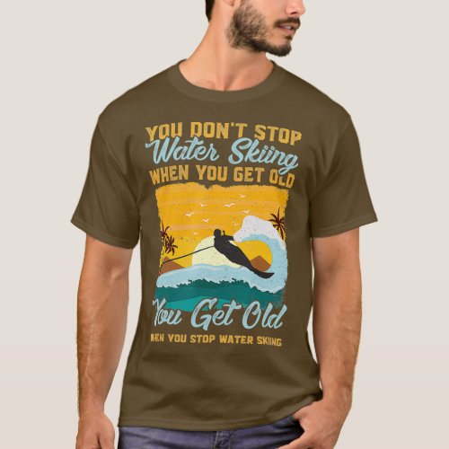 Water Skier You Dont Stop Water Skiing When You T_Shirt